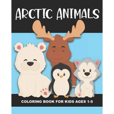 Arctic Animals Coloring Book for Kids Ages 1-5: Polar Bear, Penguin, Moose, Seal, Walrus and More - Fun and Simple Images Aimed at Preschoolers and To