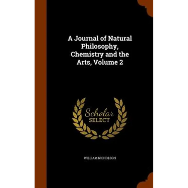 A Journal of Natural Philosophy, Chemistry and the Arts, Volume 2