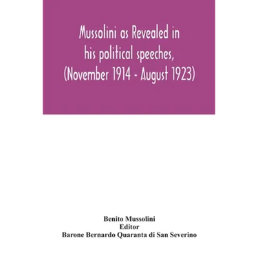 Mussolini as revealed in his political speeches, (November 1914 - August 1923)