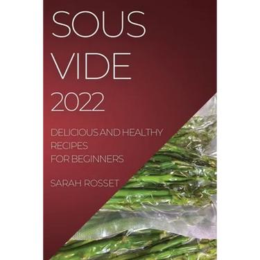 Sous Vide 2022: Delicious and Healthy Recipes for Beginners