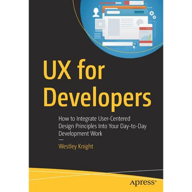 UX for Developers: How to Integrate User-Centered Design Principles Into Your Day-To-Day Development Work