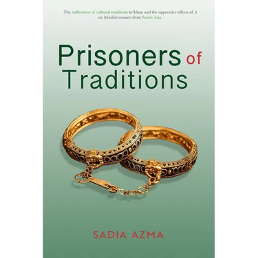 Prisoners of Traditions: The infiltration of cultural traditions in Islam and the oppressive effects of it on Muslim women from South Asia