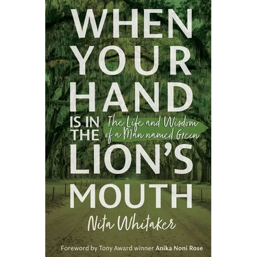 When Your Hand is in the Lion's Mouth: The Life and Wisdom of a Man named Green