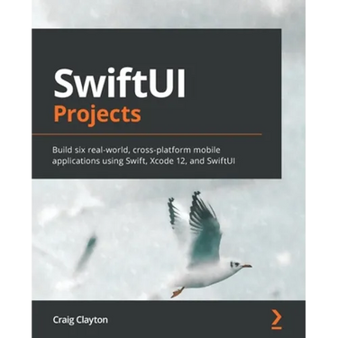 SwiftUI Projects: Build six real-world, cross-platform mobile applications using Swift, Xcode 12, and SwiftUI