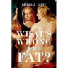 What's Wrong with Fat?