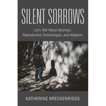 Silent Sorrows: Let's Talk About Abortion, Reproductive Technologies, and Adoption