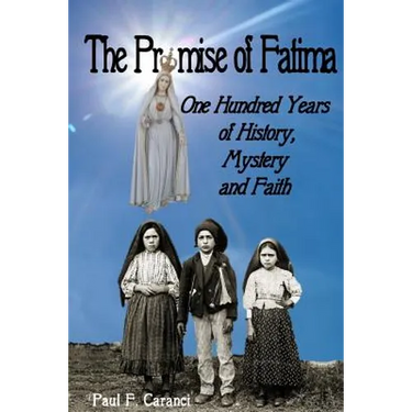 The Promise of Fatima: One Hundred Years of History, Mystery and Faith