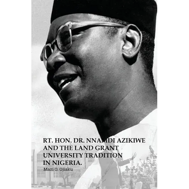The Rt. Hon. Dr. Nnamdi Azikiwe and The Land Grant University Tradition in Nigeria