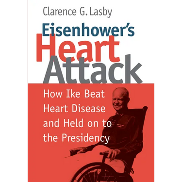 Eisenhower's Heart Attack: How Ike Beat Heart Disease and Held on to the Presidency