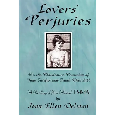 Lovers' Perjuries; Or, The Clandestine Courtship Of Jane Fairfax and Frank Churchill: A retelling of Jane Austen's EMMA (A Jane Austen Sequels book)