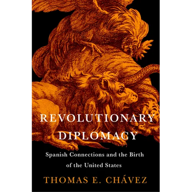 Revolutionary Diplomacy: Spanish Connections and the Birth of the United States