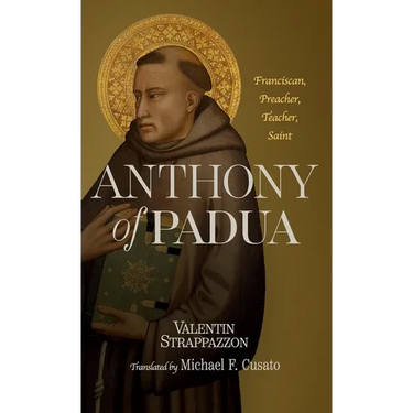 Anthony of Padua: Franciscan, Preacher, Teacher, Saint