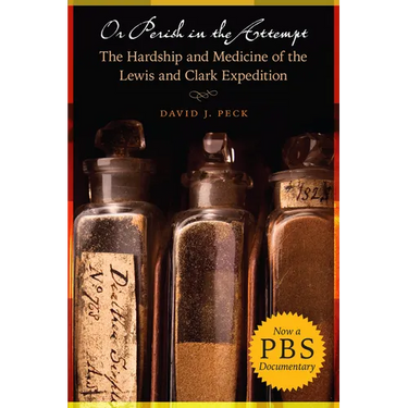 Or Perish in the Attempt: The Hardship and Medicine of the Lewis and Clark Expedition