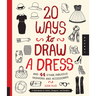 20 Ways to Draw a Dress and 44 Other Fabulous Fashions and Accessories: A Sketchbook for Artists, Designers, and Doodlers