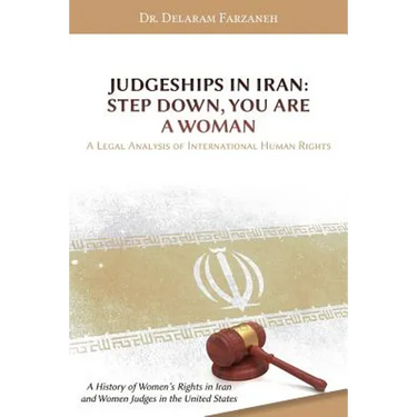 Judgeships in Iran: Step Down, You Are a Woman: A Legal Analysis of International Human Rights: A History of Women's Rights in Iran and Wo