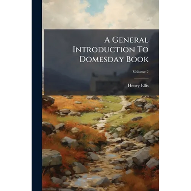 A General Introduction To Domesday Book: Accompanied By Indexes Of The Tenants In Chief, And Under Tenants, At The Time Of The Survey, As Wall As Of T