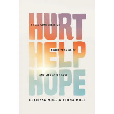 Hurt Help Hope: A Real Conversation about Teen Grief and Life After Loss