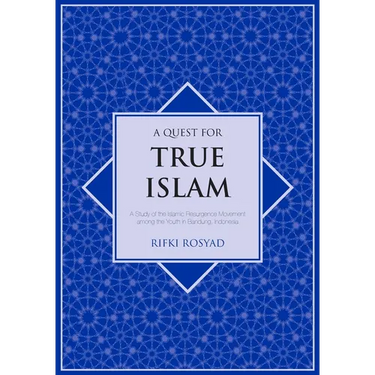 A Quest for True Islam: A Study of the Islamic Resurgence Movement among the Youth in Bandung, Indonesia