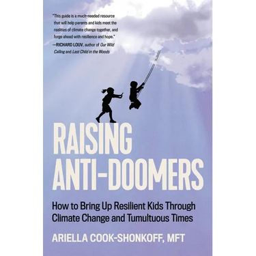 Raising Anti-Doomers: How to Bring Up Resilient Kids Through Climate Change and Tumultuous Times