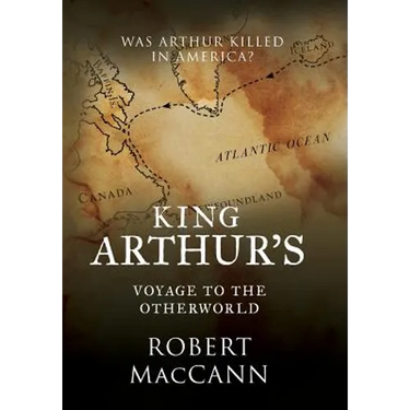 King Arthur's Voyage to the Otherworld: Was Arthur killed in America?