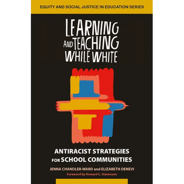 Learning and Teaching While White: Antiracist Strategies for School Communities