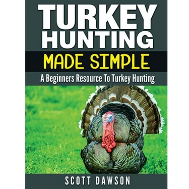 Turkey Hunting Made Simple: A Beginners Resource to Turkey Hunting