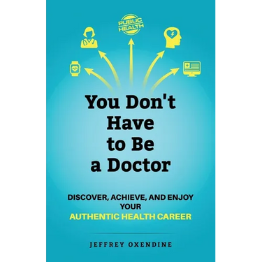 You Don't Have to Be a Doctor: Discover, Achieve, and Enjoy Your Authentic Health Career