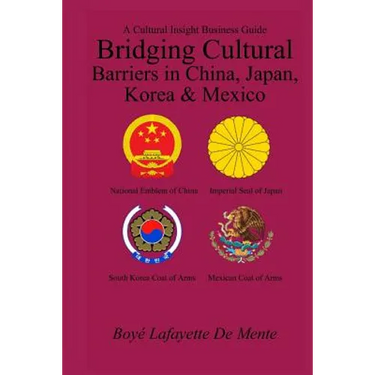 Bridging Cultural Barriers in China, Japan, Korea and Mexico: A Cultural Insight Business Guide