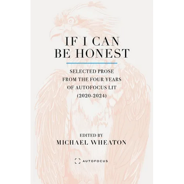 If I Can Be Honest: Selected Prose from the Four Years of Autofocus Lit (2020-2024)
