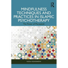 Mindfulness Techniques and Practices in Islamic Psychotherapy: The Power of Muraqabah