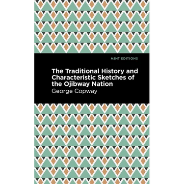 The Traditional History and Characteristic Sketches of the Ojibway Nation