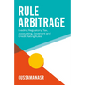 Rule Arbitrage: Evading Regulatory, Tax, Accounting, Covenant and Credit Rating Rules