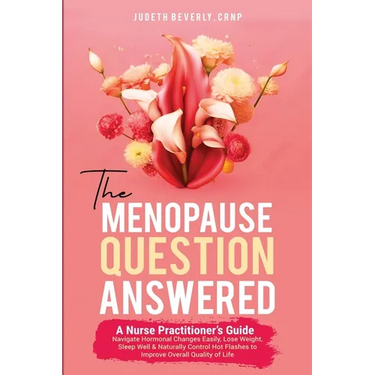 The Menopause Question Answered: A Nurse Practitioner's Guide: Navigate Hormonal Changes Easily, Lose Weight, Sleep Well & Naturally Control Hot Flash