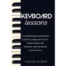 Keyboard Lessons: A Comprehensive Beginner's Guide to Learn How to Play Famous Songs and Enhance Your Keyboard Playing Skills