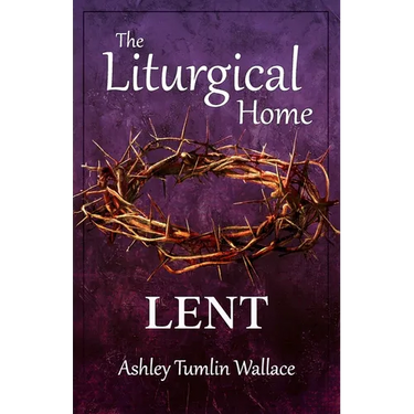 The Liturgical Home: Lent