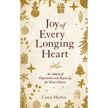 Joy of Every Longing Heart: An advent of expectation and rejoicing for weary hearts.