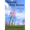 Your Life Your Stories: How to Write Your Memoirs
