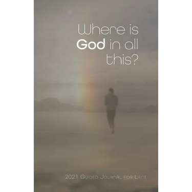 Where is God in all this?: 2021 Guided Journal for Lent