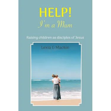 Help! I'm a Mum: Finding wisdom for raising children as disciples of Jesus