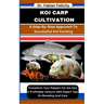Koi Carp Cultivation: A Step-By-Step Approach To Successful Koi Farming: Transform Your Passion For Koi Into A Profitable Venture With Exper