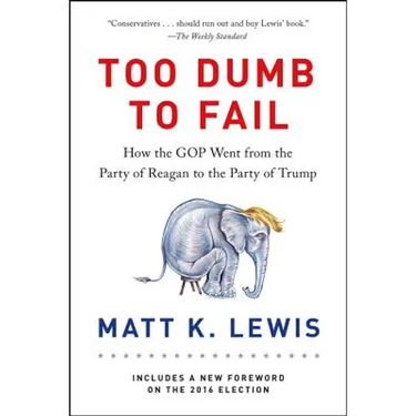 Too Dumb to Fail: How the GOP Went from the Party of Reagan to the Party of Trump