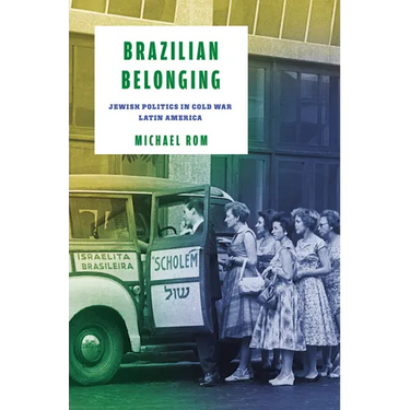 Brazilian Belonging: Jewish Politics in Cold War Latin America