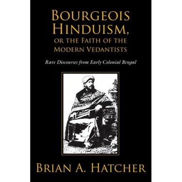 Bourgeois Hinduism, or Faith of the Modern Vedantists: Rare Discourses from Early Colonial Bengal