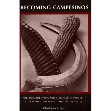 Becoming Campesinos: Politics, Identity, and Agrarian Struggle in Postrevolutionary Michoacan, 1920-1935