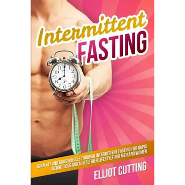 Intermittent Fasting: Burn Fat And Build Muscle Through Intermittent Fasting For Rapid Weight Loss and a Healthier Lifestyle for Men and Women