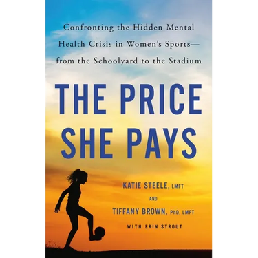 The Price She Pays: Confronting the Hidden Mental Health Crisis in Women's Sports--From the Schoolyard to the Stadium