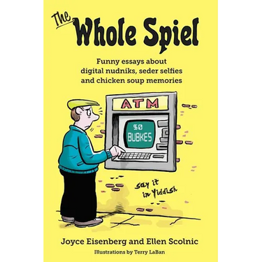 The Whole Spiel: Funny essays about digital nudniks, seder selfies and chicken soup memories