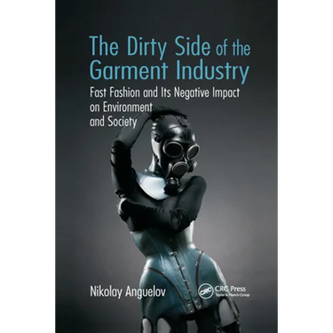 The Dirty Side of the Garment Industry: Fast Fashion and Its Negative Impact on Environment and Society