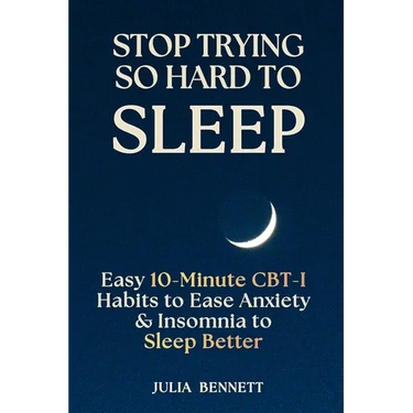 Stop Trying So Hard To Sleep: Easy 10-Minute CBT-I Habits to Ease Anxiety & Insomnia to Sleep Better
