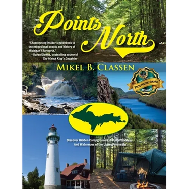 Points North: Discover Hidden Campgrounds, Natural Wonders, and Waterways of the Upper Peninsula